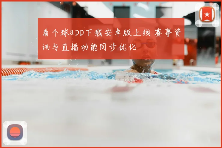 看个球app下载安卓版上线 赛事资讯与直播功能同步优化