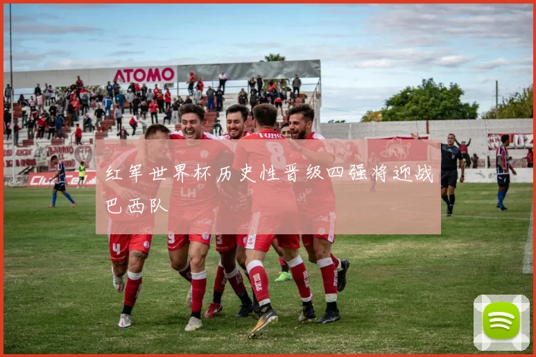 红军世界杯历史性晋级四强将迎战巴西队