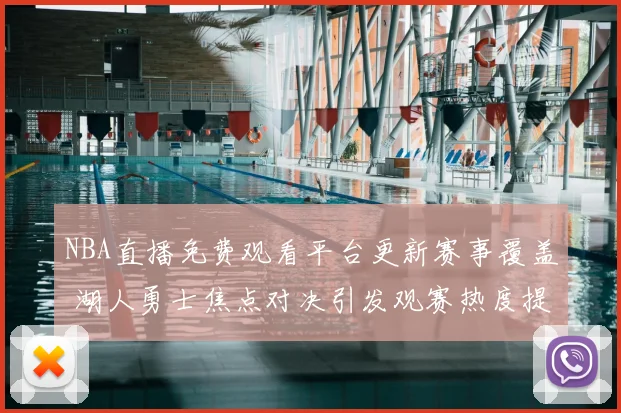 NBA直播免费观看平台更新赛事覆盖 湖人勇士焦点对决引发观赛热度提升
