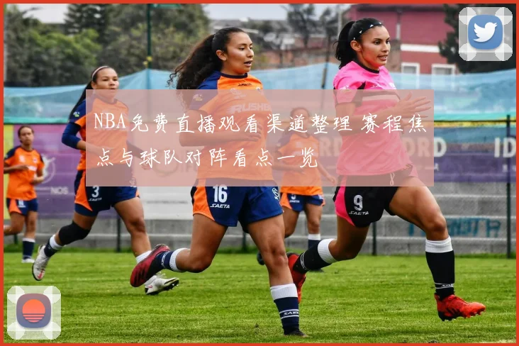 NBA免费直播观看渠道整理 赛程焦点与球队对阵看点一览