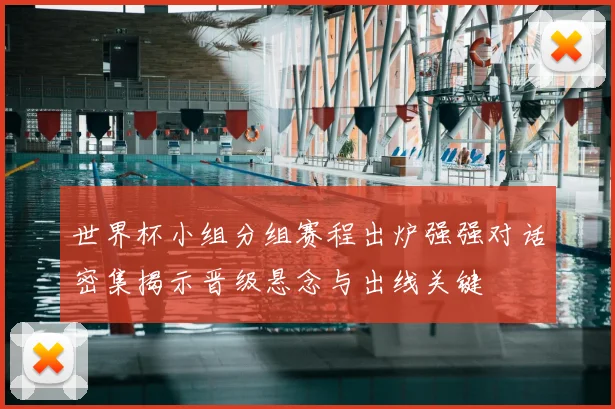 世界杯小组分组赛程出炉强强对话密集揭示晋级悬念与出线关键