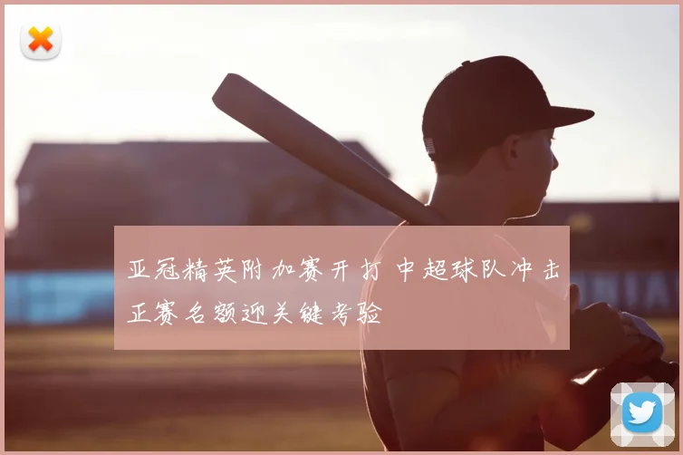 亚冠精英附加赛开打 中超球队冲击正赛名额迎关键考验