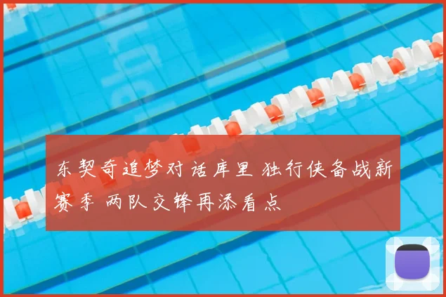 东契奇追梦对话库里 独行侠备战新赛季 两队交锋再添看点